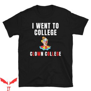 IT The Clown T-Shirt I Went to College Clown College Fun Text