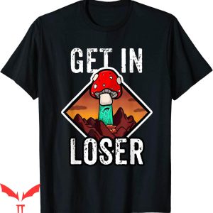 Lover Loser T Shirt Funny Get In Loser Mushroom Alien