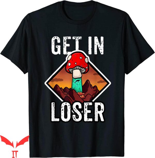 Lover Loser T Shirt Funny Get In Loser Mushroom Alien
