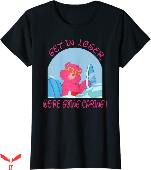Lover Loser T Shirt Get In Loser We’re Going Caring Funny Bear