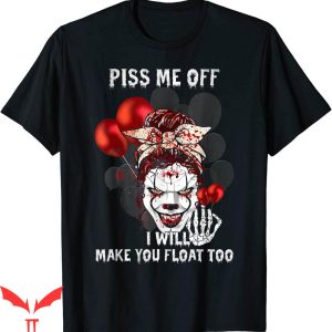 You'll Float Too T-Shirt Piss Me Off I Will Make You Float