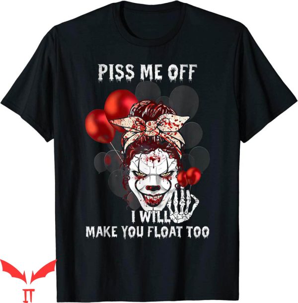 You’ll Float Too T-Shirt Piss Me Off I Will Make You Float