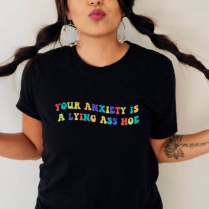 Anxiety Has Many Faces T-Shirt Anxiety Is A Lying Ass Hoe