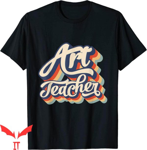 Art Teacher T-Shirt Back To School First Day Of School Tee