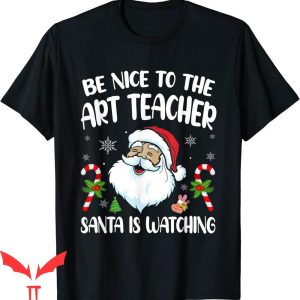 Art Teacher T-Shirt Be Nice To The Art Teacher Santa Funny