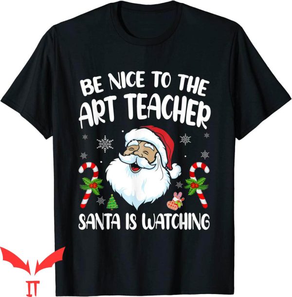 Art Teacher T-Shirt Be Nice To The Art Teacher Santa Funny