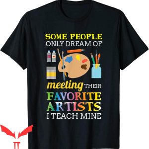 Art Teacher T-Shirt Some People Only Dream Of Meeting Art