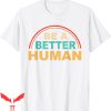 Be A Better Human T-Shirt Vintage Funny Quote Tee Shirt
