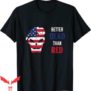 Better Dead Than Red T-Shirt Patriotic Anti Communist Tee