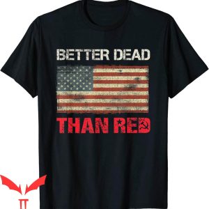 Better Dead Than Red T-Shirt Pro Trump Flag Patriot T-Shirt