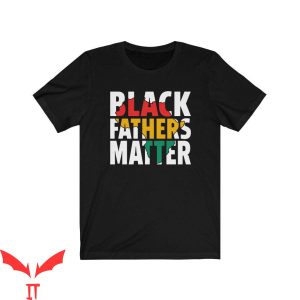 Black Father T-Shirt Black Dads Matter Fathers Day Shirt