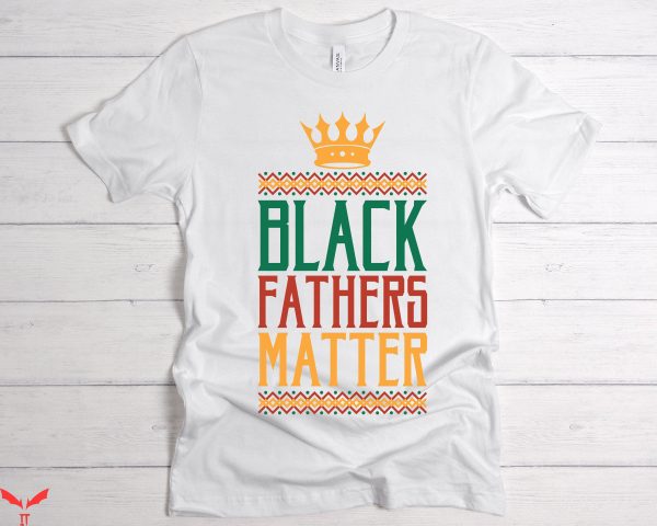 Black Father T-Shirt Black Fathers Matter Fathers Day Shirt
