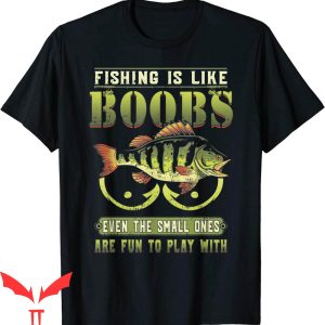 Boobs Out T-Shirt Fishing Is Like Boobs Even The Small Ones