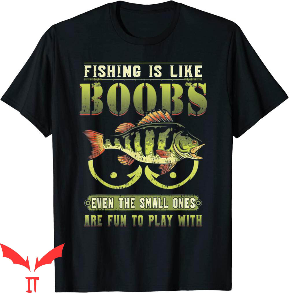 Boobs Out T-Shirt Fishing Is Like Boobs Even The Small Ones