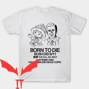 Born To Die T-Shirt Bush Did 911 Killem All Meme Tee Shirt