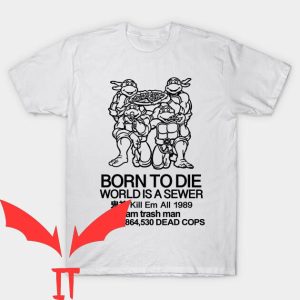 Born To Die T-Shirt World Is A Sewer Killem All Meme Shirt