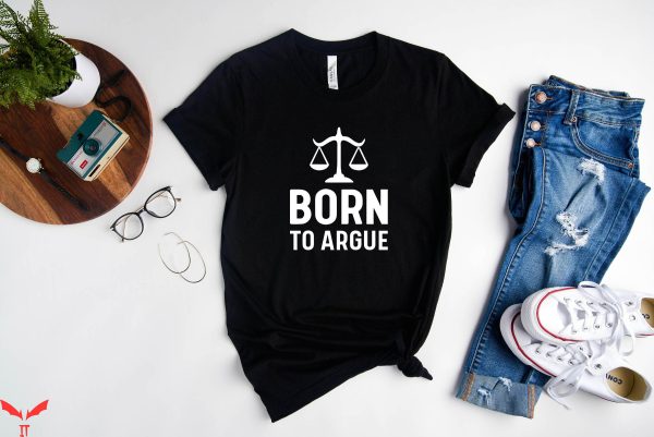 Born To Die World Is A T-Shirt Born To Argue Shirt Lawyer