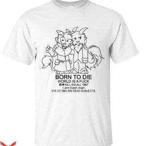 Born To Die World Is A T-Shirt Born To Die Killem Dead Meme