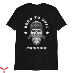 Born To Die World Is A T-Shirt Born To Shit Forced To Oddly