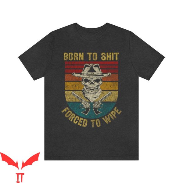 Born To Die World Is A T-Shirt Born To Shit Forced To Skull