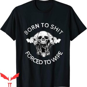 Born To Die World Is A T-Shirt Born To Shit Forced To Tee