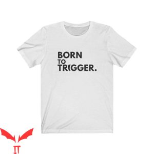 Born To Die World Is A T-Shirt Born To Trigger Tee Shirt