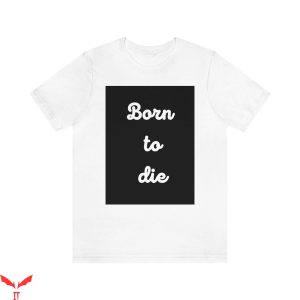 Born To Die World Is A T-Shirt Quote Born To Die Tee Shirt