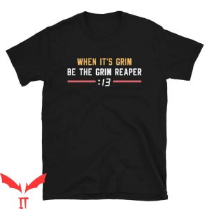 Chiefs 13 Seconds T-Shirt When It’s Grim Be The Grim Reaper