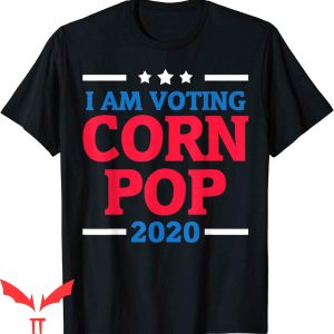 Corn Pop T-Shirt I Am Voting Corn Pop 2020 Election Biden