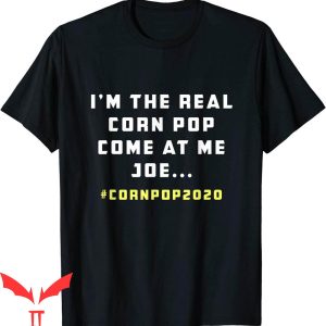 Corn Pop T-Shirt I'm The Real Corn Pop Come At Me Joe Funny