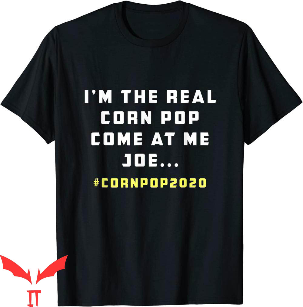 Corn Pop T-Shirt I'm The Real Corn Pop Come At Me Joe Funny