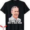 Corn Pop Was A Bad Dude T-Shirt Biden Funny Cool Graphic