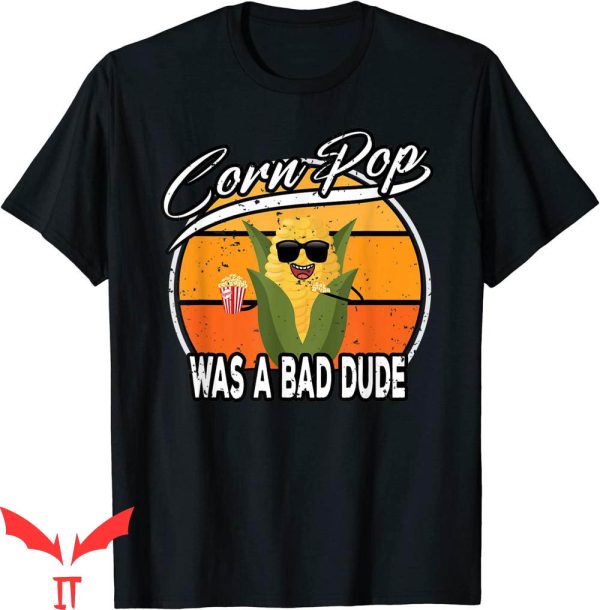 Corn Pop Was A Bad Dude T-Shirt Biden Funny Political Tee