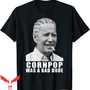 Corn Pop Was A Bad Dude T-Shirt Biden Funny Trendy Shirt