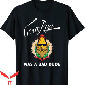 Corn Pop Was A Bad Dude T-Shirt Cool Graphic Funny Quote