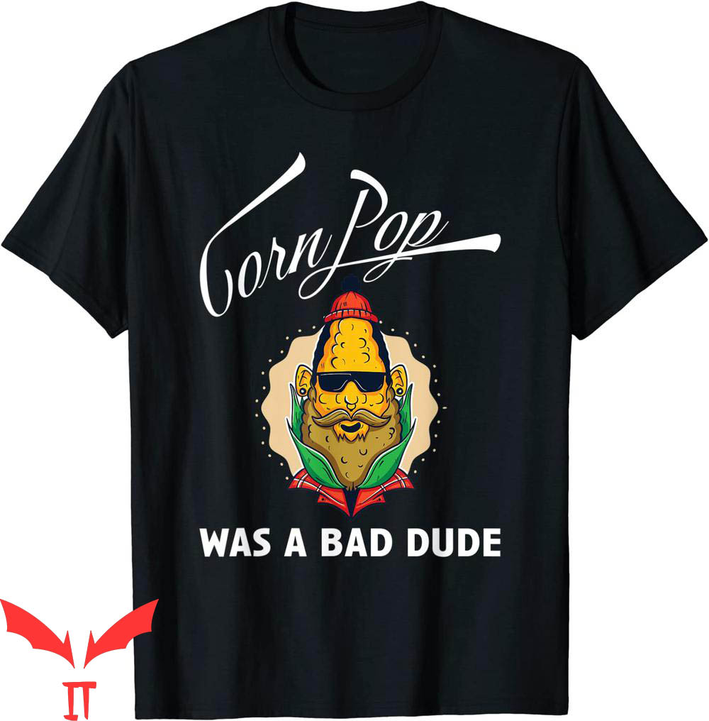 Corn Pop Was A Bad Dude T-Shirt Cool Graphic Funny Quote