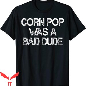 Corn Pop Was A Bad Dude T-Shirt Cool Graphic Funny Style
