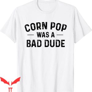 Corn Pop Was A Bad Dude T-Shirt Cool Graphic Trendy Design