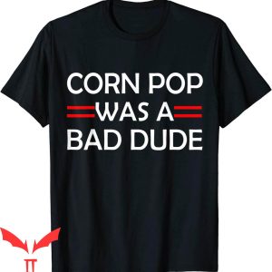 Corn Pop Was A Bad Dude T-Shirt Cool Graphic Trendy Shirt
