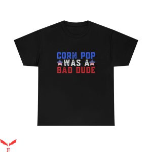 Corn Pop Was A Bad Dude T-Shirt Cool Graphic Trendy Style