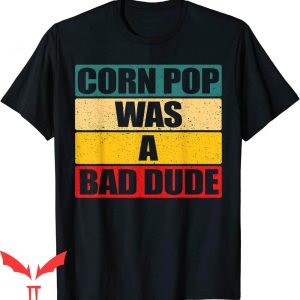 Corn Pop Was A Bad Dude T-Shirt Cool Graphic Trendy Tee