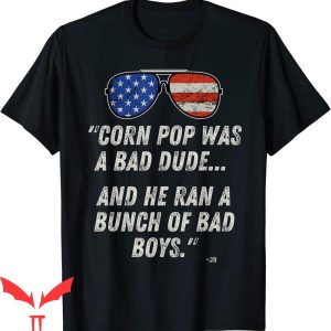 Corn Pop Was A Bad Dude T-Shirt Funny Joe Biden Parody Cool