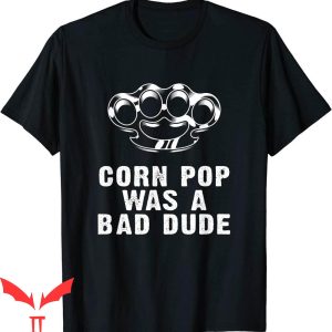Corn Pop Was A Bad Dude T-Shirt Funny Joe Biden Quote Cool