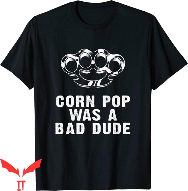 Corn Pop Was A Bad Dude T-Shirt Funny Joe Biden Quote Cool