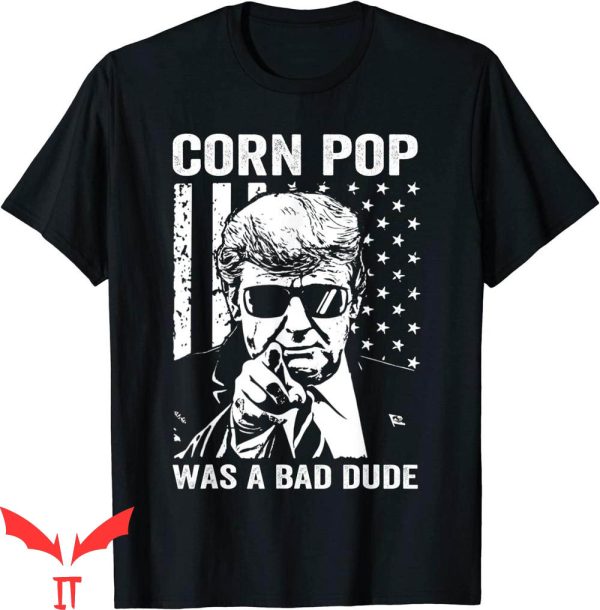 Corn Pop Was A Bad Dude T-Shirt Funny Meme Cool Graphic
