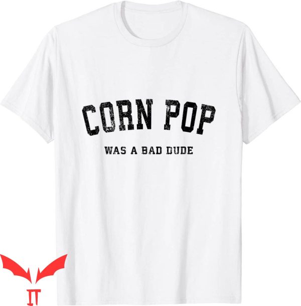 Corn Pop Was A Bad Dude T-Shirt Funny Meme Tee Shirt