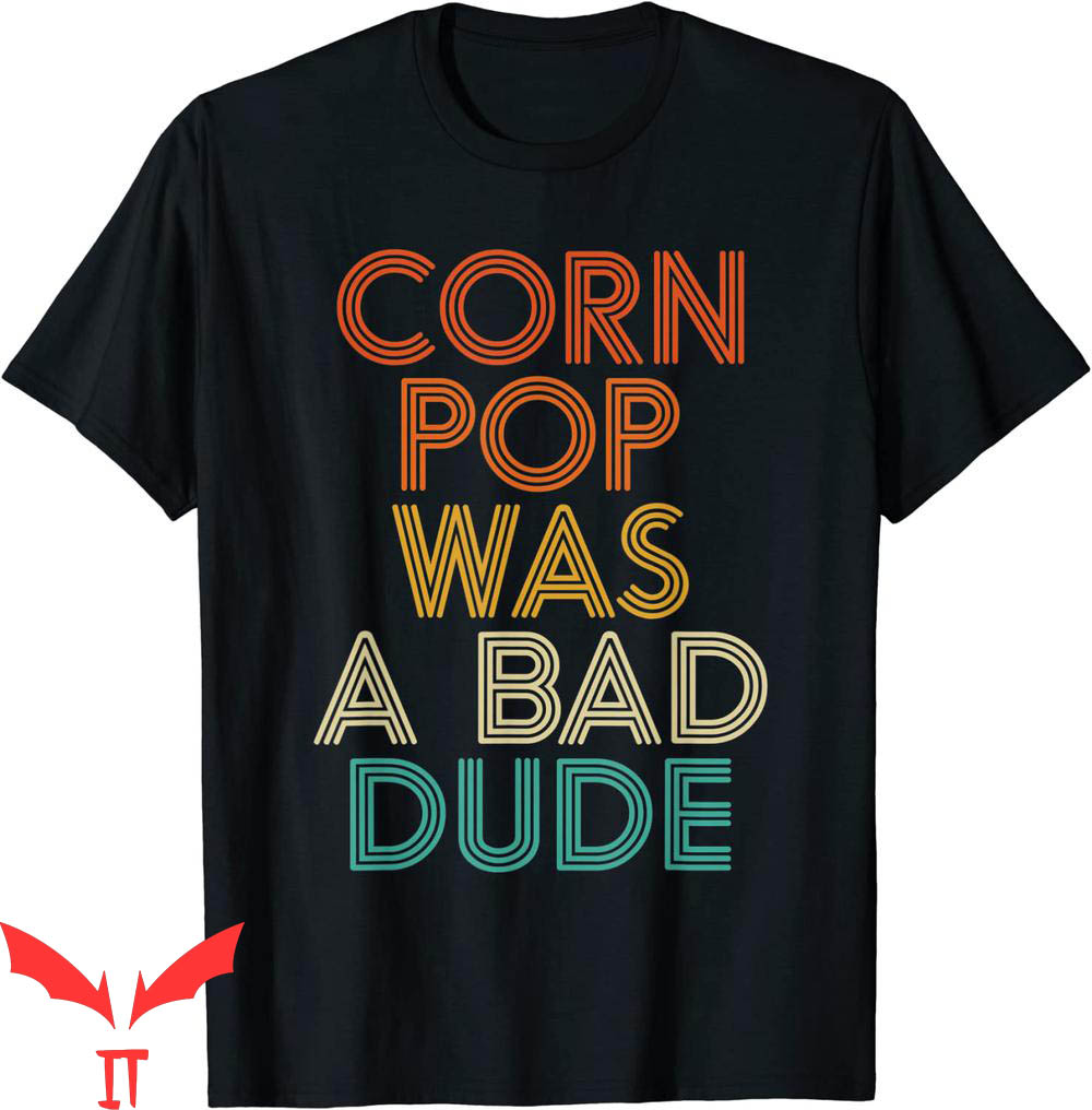 Corn Pop Was A Bad Dude T-Shirt Funny Meme Trendy Style