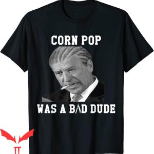 Corn Pop Was A Bad Dude T-Shirt Joe Biden Funny Cool Graphic