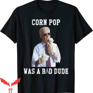 Corn Pop Was A Bad Dude T-Shirt Joe Biden Funny Meme Cool