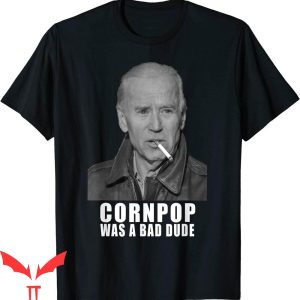 Corn Pop Was A Bad Dude T-Shirt Joe Biden Meme Cool Graphic